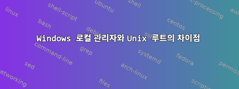 Windows 로컬 관리자와 Unix 루트의 차이점