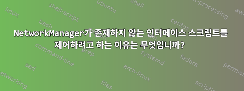 NetworkManager가 존재하지 않는 인터페이스 스크립트를 제어하려고 하는 이유는 무엇입니까?