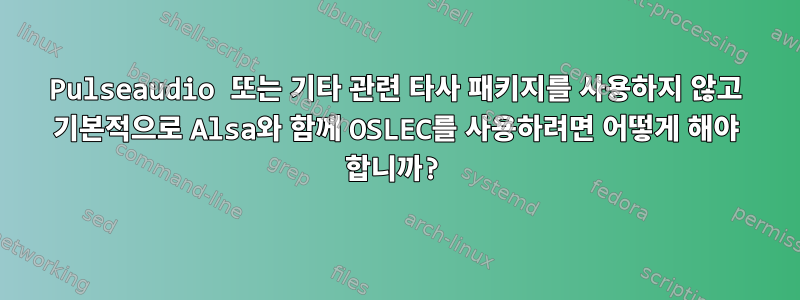 Pulseaudio 또는 기타 관련 타사 패키지를 사용하지 않고 기본적으로 Alsa와 함께 OSLEC를 사용하려면 어떻게 해야 합니까?