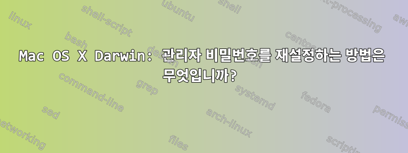 Mac OS X Darwin: 관리자 비밀번호를 재설정하는 방법은 무엇입니까?