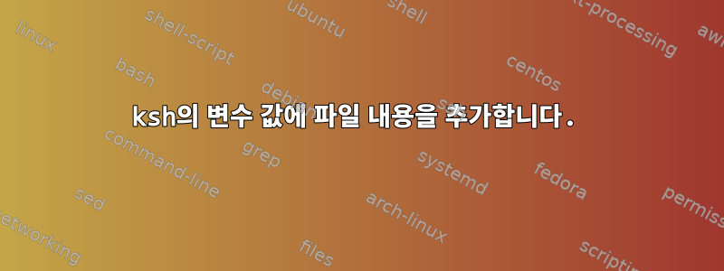 ksh의 변수 값에 파일 내용을 추가합니다.