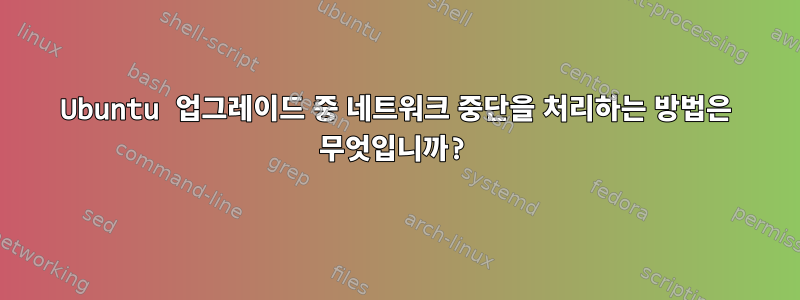 Ubuntu 업그레이드 중 네트워크 중단을 처리하는 방법은 무엇입니까?