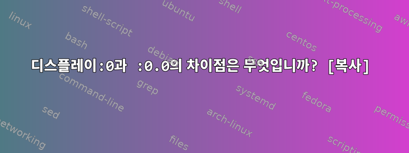 디스플레이:0과 :0.0의 차이점은 무엇입니까? [복사]