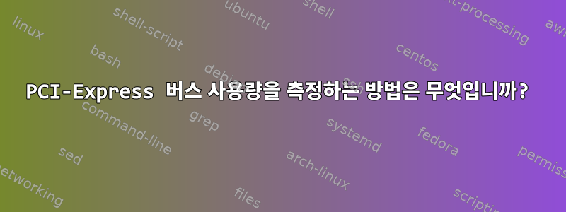 PCI-Express 버스 사용량을 측정하는 방법은 무엇입니까?