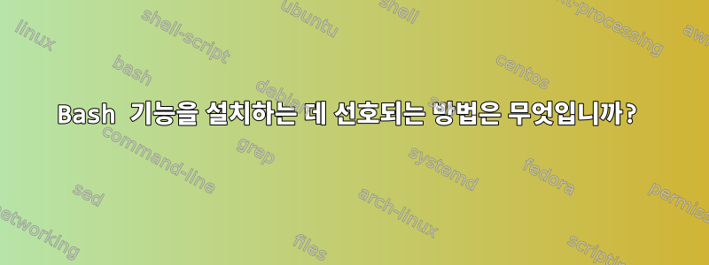 Bash 기능을 설치하는 데 선호되는 방법은 무엇입니까?