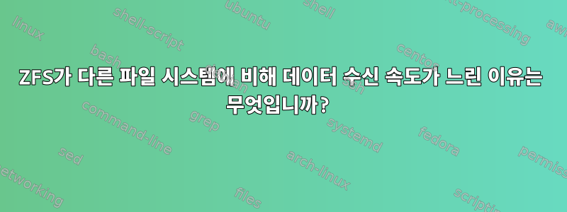 ZFS가 다른 파일 시스템에 비해 데이터 수신 속도가 느린 이유는 무엇입니까?