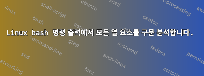 Linux bash 명령 출력에서 ​​모든 열 요소를 구문 분석합니다.