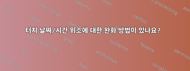 터치 날짜/시간 위조에 대한 완화 방법이 있나요?