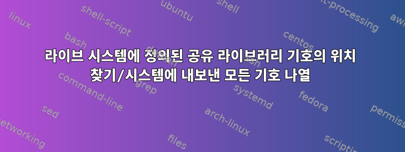 라이브 시스템에 정의된 공유 라이브러리 기호의 위치 찾기/시스템에 내보낸 모든 기호 나열