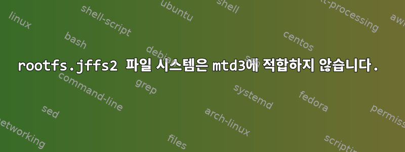 rootfs.jffs2 파일 시스템은 mtd3에 적합하지 않습니다.