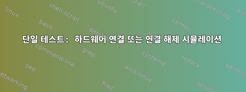 단일 테스트: 하드웨어 연결 또는 연결 해제 시뮬레이션