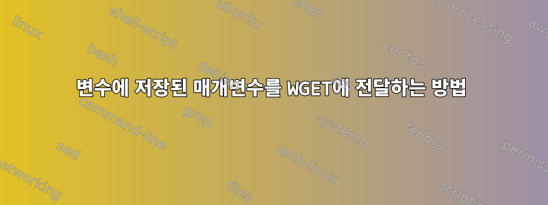 변수에 저장된 매개변수를 WGET에 전달하는 방법