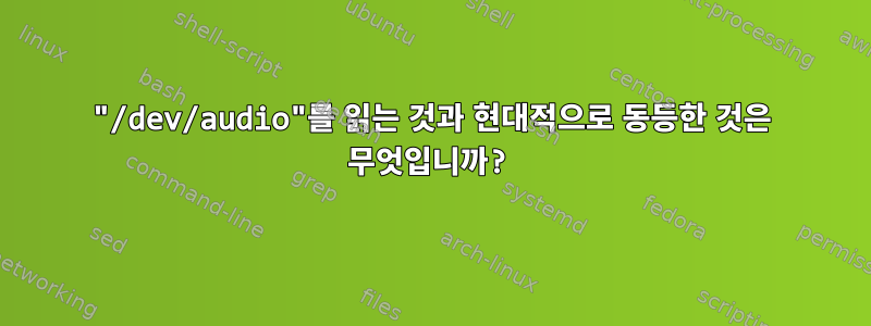 "/dev/audio"를 읽는 것과 현대적으로 동등한 것은 무엇입니까?