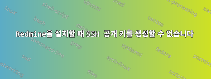 Redmine을 설치할 때 SSH 공개 키를 생성할 수 없습니다