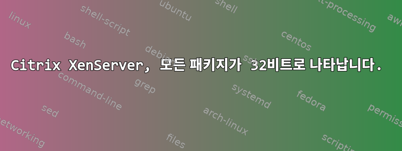 Citrix XenServer, 모든 패키지가 32비트로 나타납니다.