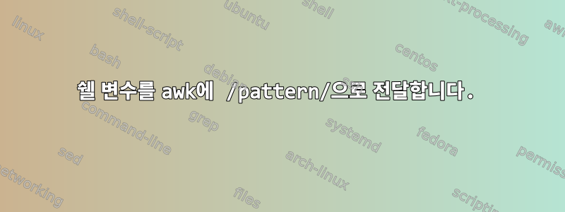 쉘 변수를 awk에 /pattern/으로 전달합니다.