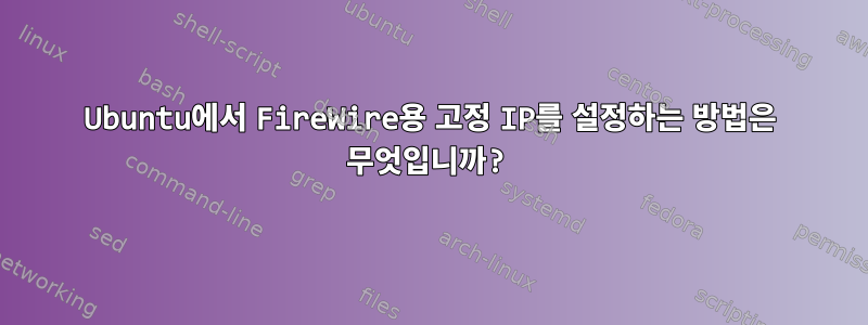 Ubuntu에서 FireWire용 고정 IP를 설정하는 방법은 무엇입니까?