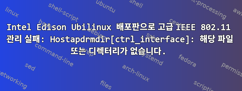 Intel Edison Ubilinux 배포판으로 고급 IEEE 802.11 관리 실패: Hostapdrmdir[ctrl_interface]: 해당 파일 또는 디렉터리가 없습니다.