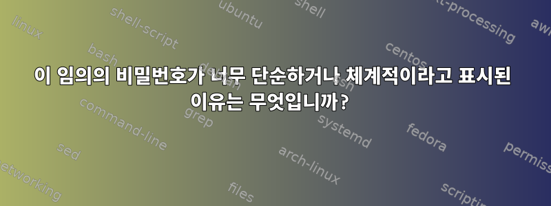 이 임의의 비밀번호가 너무 단순하거나 체계적이라고 표시된 이유는 무엇입니까?