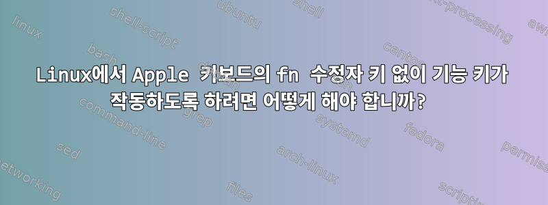 Linux에서 Apple 키보드의 fn 수정자 키 없이 기능 키가 작동하도록 하려면 어떻게 해야 합니까?