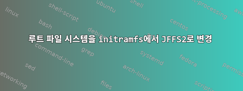 루트 파일 시스템을 initramfs에서 JFFS2로 변경