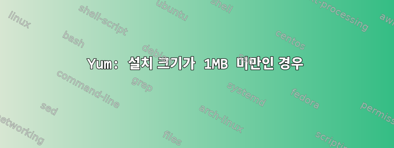 Yum: 설치 크기가 1MB 미만인 경우