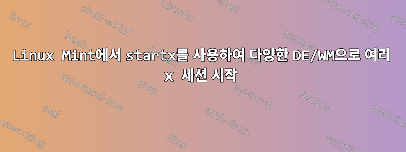 Linux Mint에서 startx를 사용하여 다양한 DE/WM으로 여러 x 세션 시작