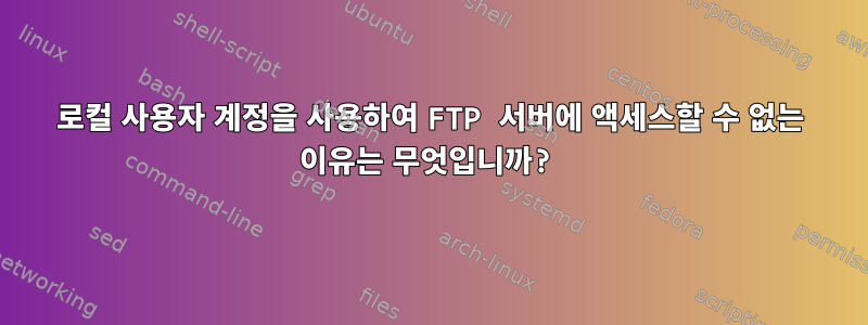 로컬 사용자 계정을 사용하여 FTP 서버에 액세스할 수 없는 이유는 무엇입니까?