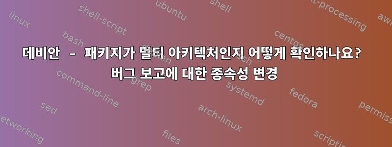 데비안 - 패키지가 멀티 아키텍처인지 어떻게 확인하나요? 버그 보고에 대한 종속성 변경