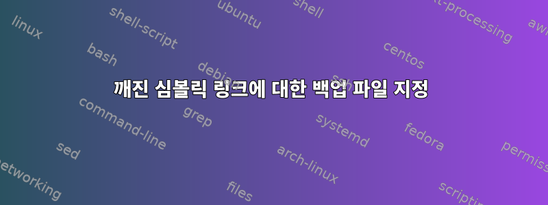 깨진 심볼릭 링크에 대한 백업 파일 지정