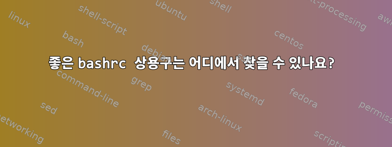 좋은 bashrc 상용구는 어디에서 찾을 수 있나요?