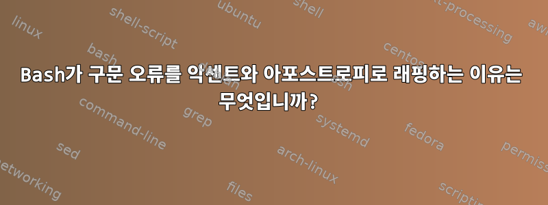 Bash가 구문 오류를 악센트와 아포스트로피로 래핑하는 이유는 무엇입니까?