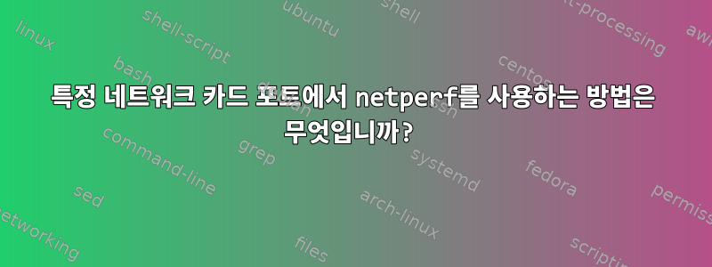 특정 네트워크 카드 포트에서 netperf를 사용하는 방법은 무엇입니까?