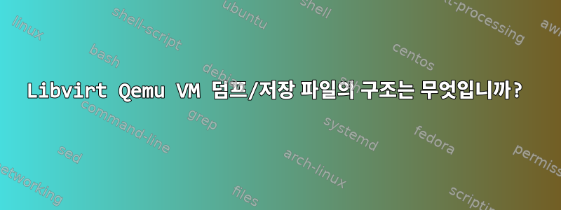 Libvirt Qemu VM 덤프/저장 파일의 구조는 무엇입니까?