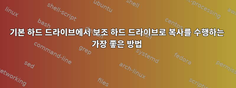 기본 하드 드라이브에서 보조 하드 드라이브로 복사를 수행하는 가장 좋은 방법