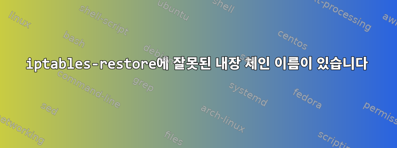 iptables-restore에 잘못된 내장 체인 이름이 있습니다