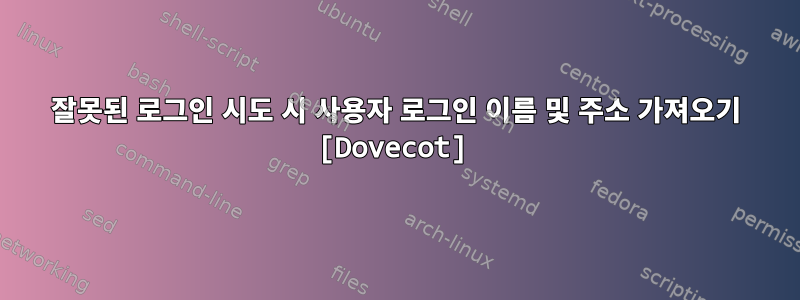 잘못된 로그인 시도 시 사용자 로그인 이름 및 주소 가져오기 [Dovecot]