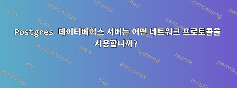 Postgres 데이터베이스 서버는 어떤 네트워크 프로토콜을 사용합니까?