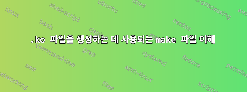 .ko 파일을 생성하는 데 사용되는 make 파일 이해