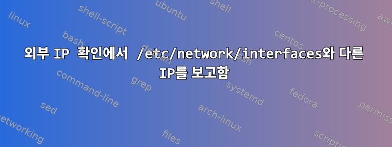 외부 IP 확인에서 /etc/network/interfaces와 다른 IP를 보고함