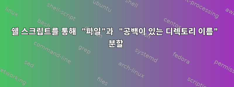 쉘 스크립트를 통해 "파일"과 "공백이 있는 디렉토리 이름" 분할