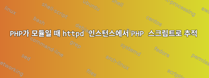 PHP가 모듈일 때 httpd 인스턴스에서 PHP 스크립트로 추적