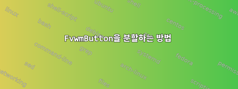 FvwmButton을 분할하는 방법