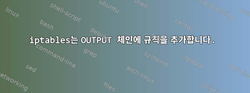 iptables는 OUTPUT 체인에 규칙을 추가합니다.