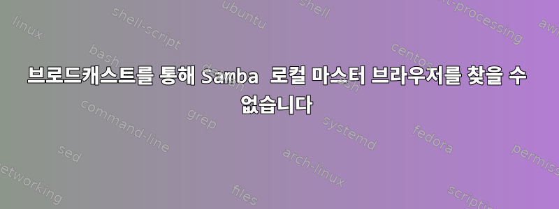 브로드캐스트를 통해 Samba 로컬 마스터 브라우저를 찾을 수 없습니다