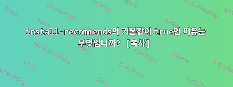 install-recommends의 기본값이 true인 이유는 무엇입니까? [복사]