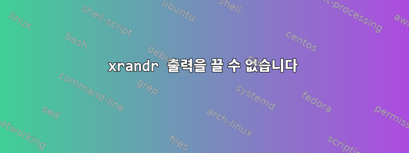 xrandr 출력을 끌 수 없습니다