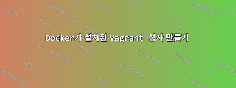 Docker가 설치된 Vagrant 상자 만들기