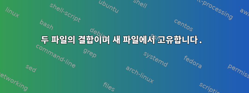 두 파일의 결합이며 새 파일에서 고유합니다.