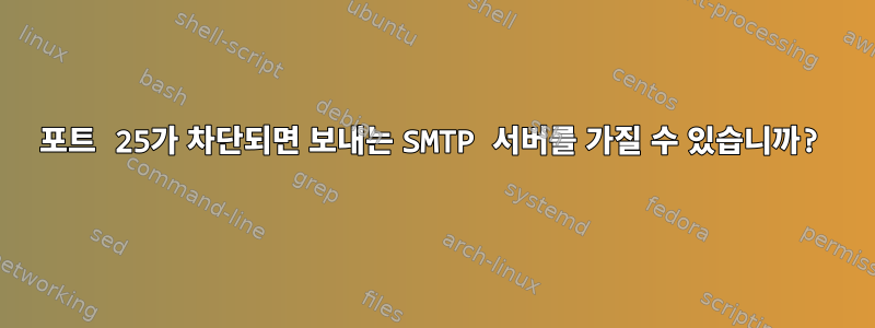 포트 25가 차단되면 보내는 SMTP 서버를 가질 수 있습니까?